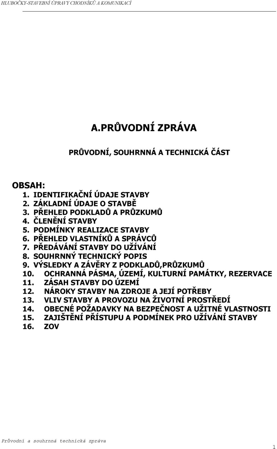 VÝSLEDKY A ZÁVĚRY Z PODKLADŮ,PRŮZKUMŮ 10. OCHRANNÁ PÁSMA, ÚZEMÍ, KULTURNÍ PAMÁTKY, REZERVACE 11. ZÁSAH STAVBY DO ÚZEMÍ 12.