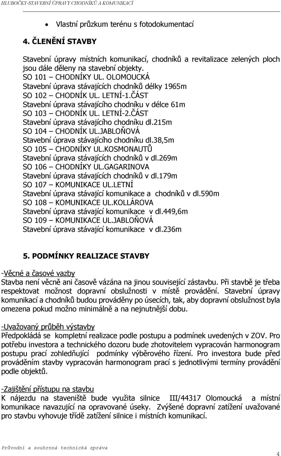 ČÁST Stavební úprava stávajícího chodníku dl.215m SO 104 CHODNÍK UL.JABLOŇOVÁ Stavební úprava stávajícího chodníku dl.38,5m SO 105 CHODNÍKY UL.KOSMONAUTŮ Stavební úprava stávajících chodníků v dl.