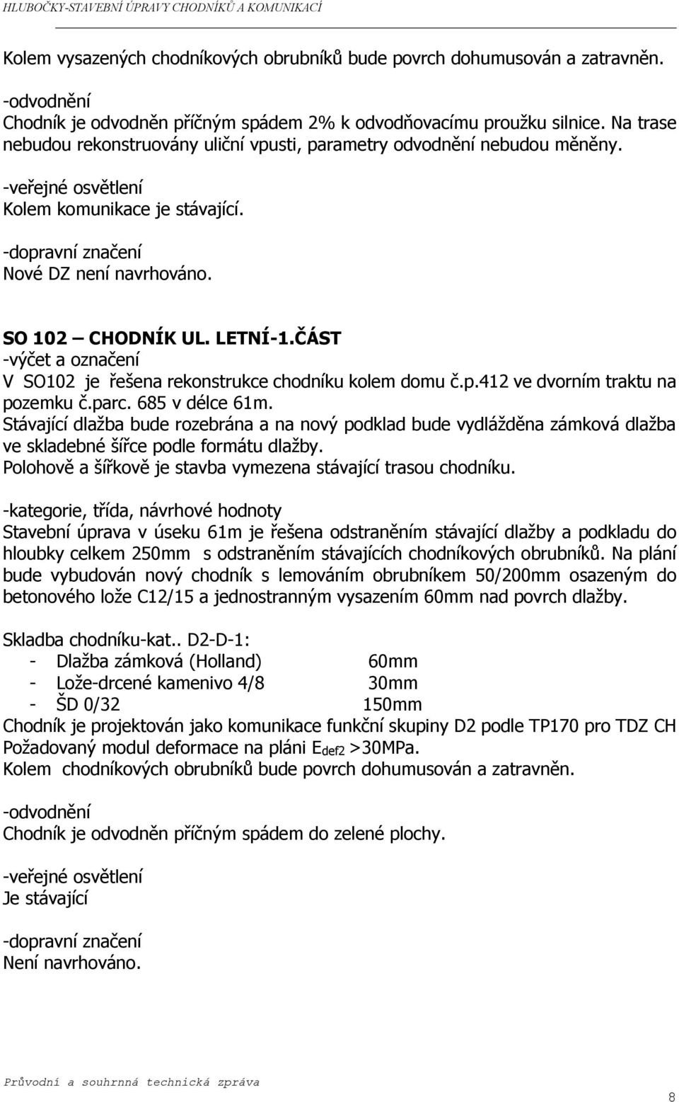 LETNÍ-1.ČÁST -výčet a označení V SO102 je řešena rekonstrukce chodníku kolem domu č.p.412 ve dvorním traktu na pozemku č.parc. 685 v délce 61m.