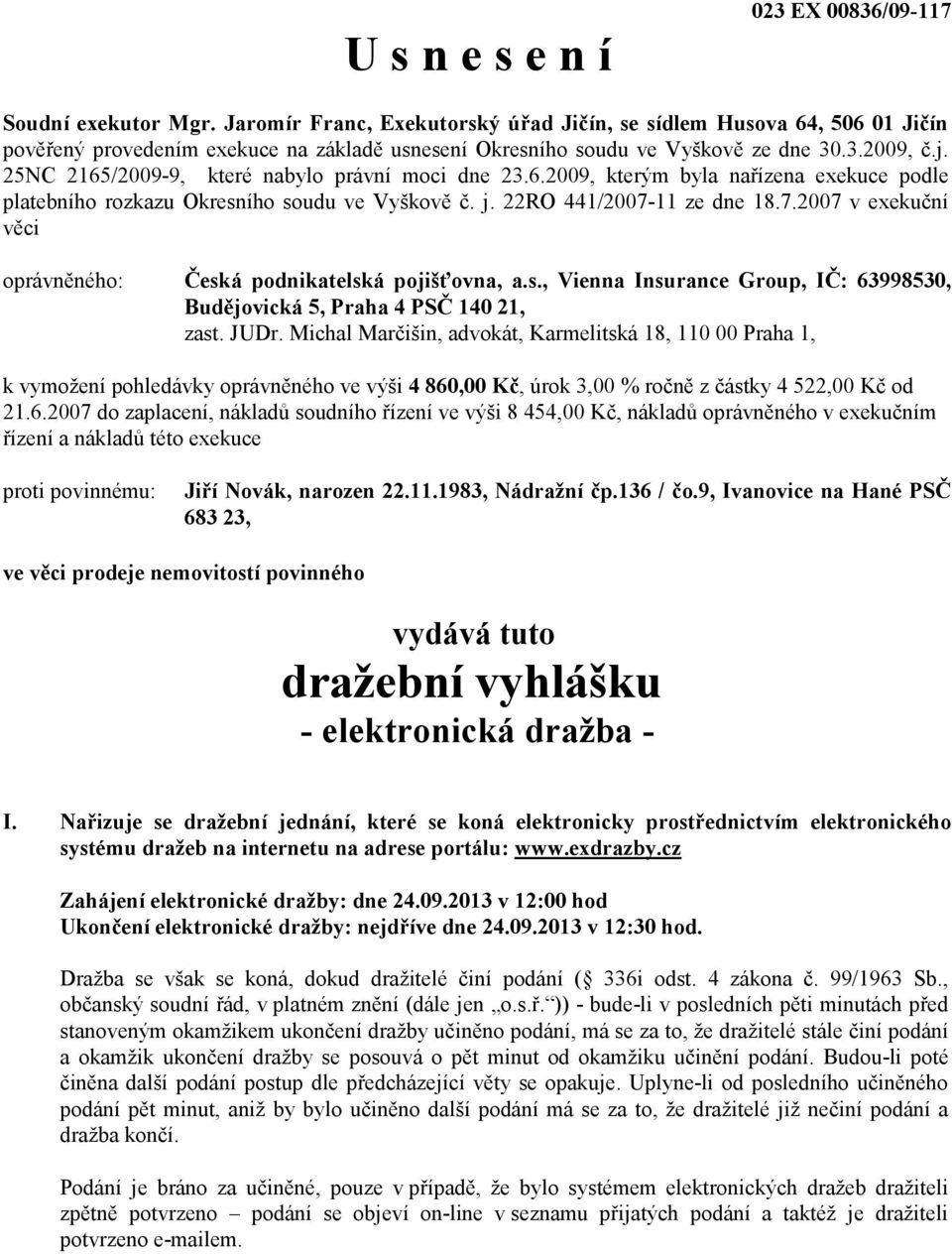 25NC 2165/2009-9, které nabylo právní moci dne 23.6.2009, kterým byla nařízena exekuce podle platebního rozkazu Okresního soudu ve Vyškově č. j. 22RO 441/2007-