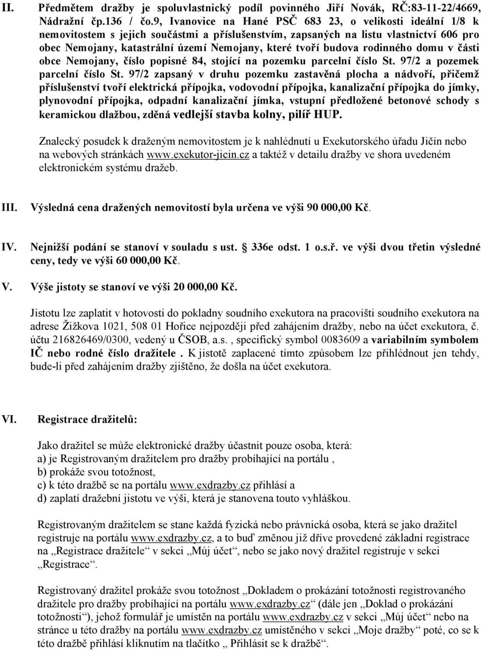 tvoří budova rodinného domu v části obce Nemojany, číslo popisné 84, stojící na pozemku parcelní číslo St. 97/2 a pozemek parcelní číslo St.