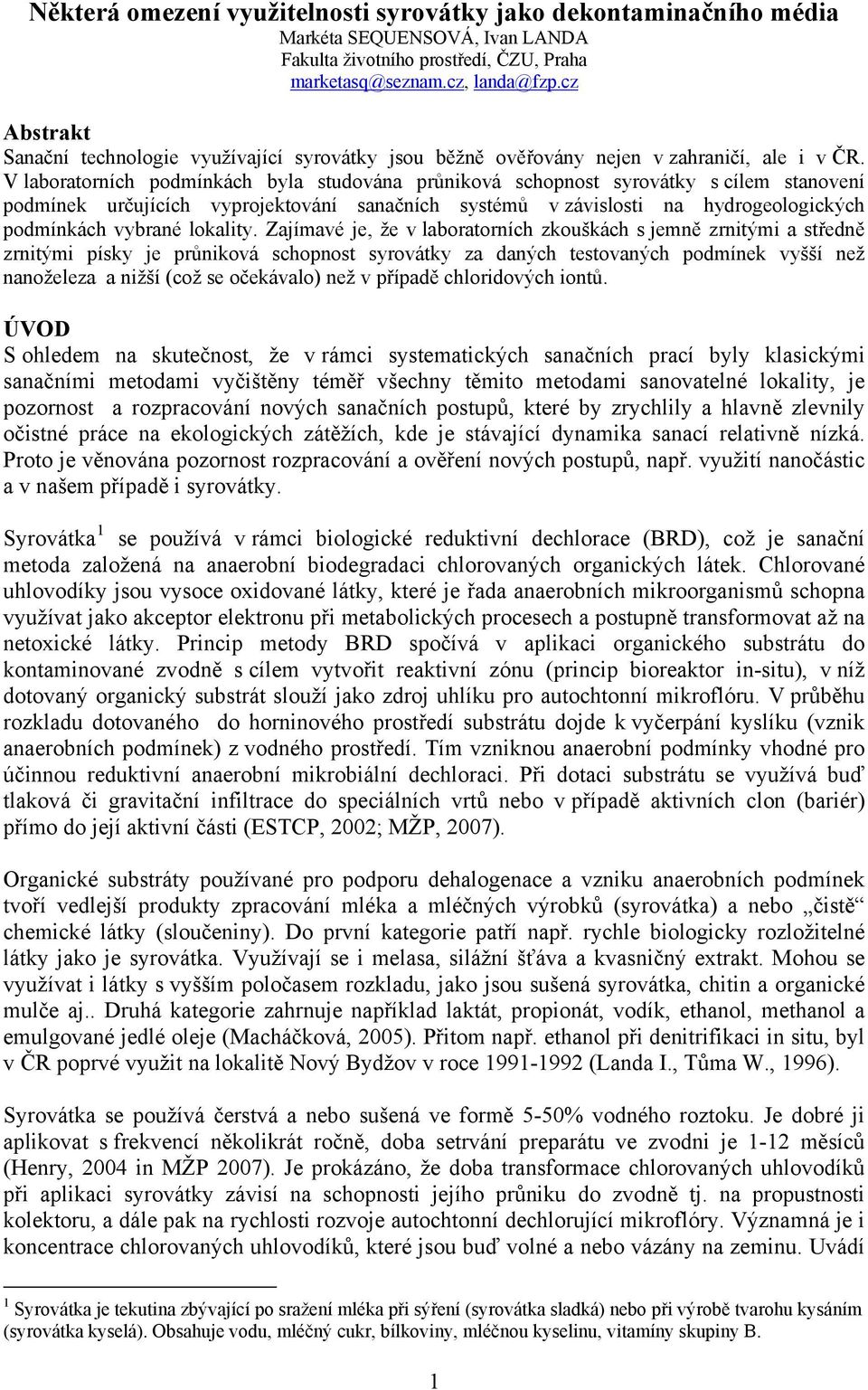 V laboratorních podmínkách byla studována průniková schopnost syrovátky s cílem stanovení podmínek určujících vyprojektování sanačních systémů v závislosti na hydrogeologických podmínkách vybrané