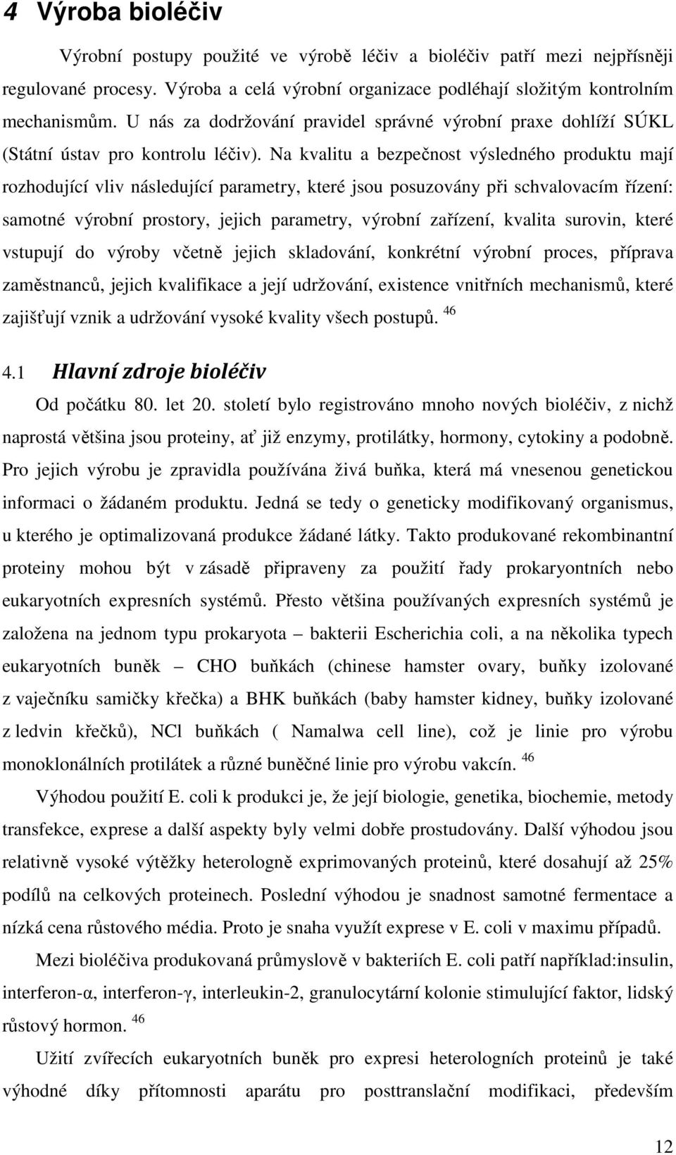 Na kvalitu a bezpečnost výsledného produktu mají rozhodující vliv následující parametry, které jsou posuzovány při schvalovacím řízení: samotné výrobní prostory, jejich parametry, výrobní zařízení,