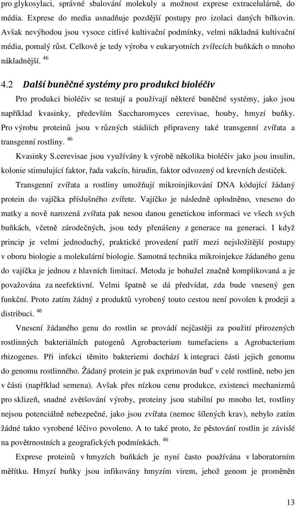 2 Další buněčné systémy pro produkci bioléčiv Pro produkci bioléčiv se testují a používají některé buněčné systémy, jako jsou například kvasinky, především Saccharomyces cerevisae, houby, hmyzí buňky.