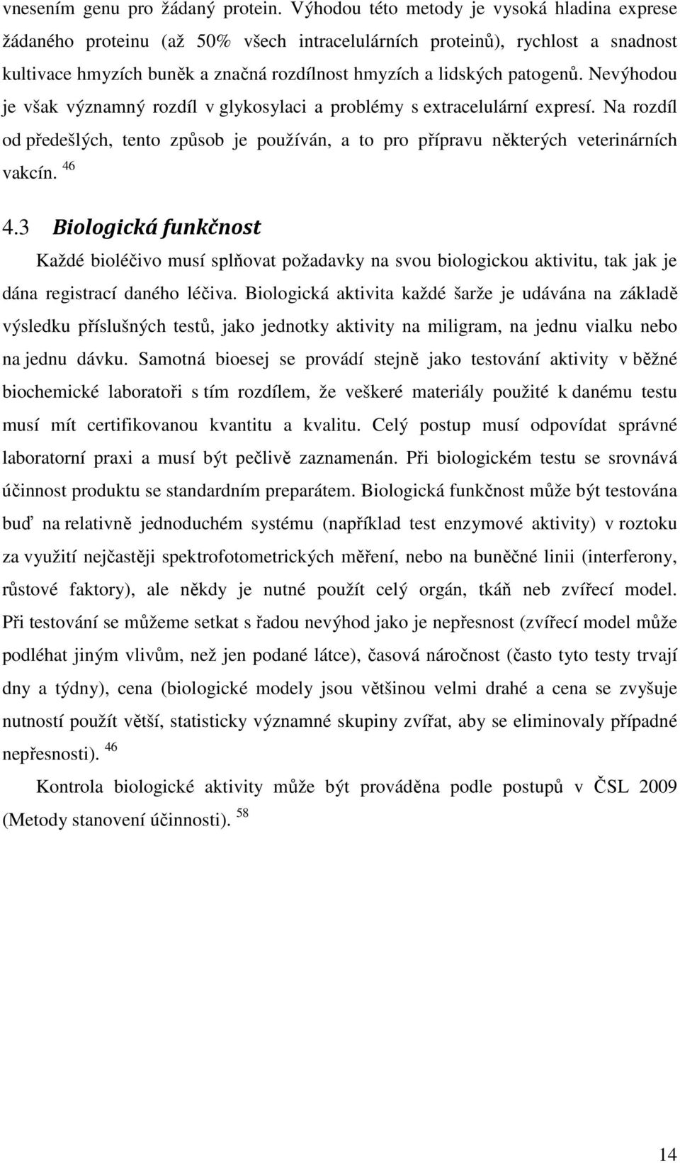 Nevýhodou je však významný rozdíl v glykosylaci a problémy s extracelulární expresí. Na rozdíl od předešlých, tento způsob je používán, a to pro přípravu některých veterinárních vakcín. 46 4.