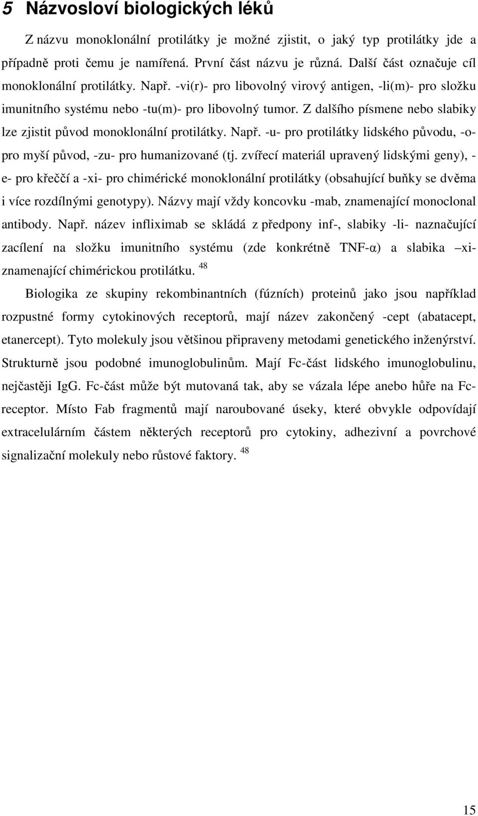 Z dalšího písmene nebo slabiky lze zjistit původ monoklonální protilátky. Např. -u- pro protilátky lidského původu, -opro myší původ, -zu- pro humanizované (tj.