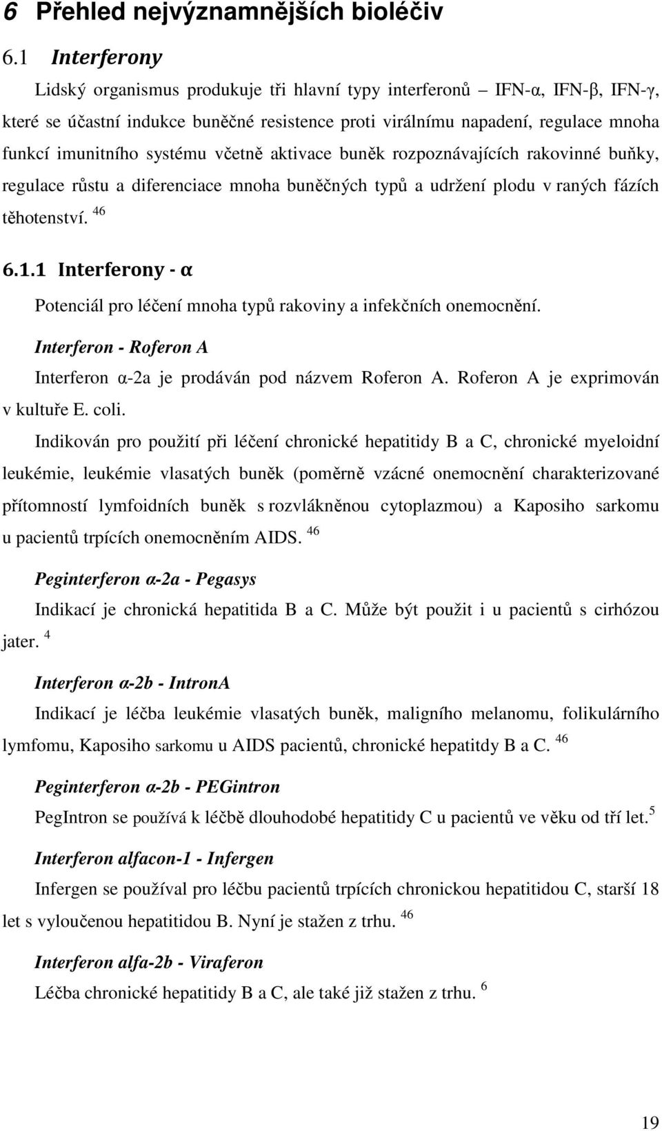 systému včetně aktivace buněk rozpoznávajících rakovinné buňky, regulace růstu a diferenciace mnoha buněčných typů a udržení plodu v raných fázích těhotenství. 46 6.1.