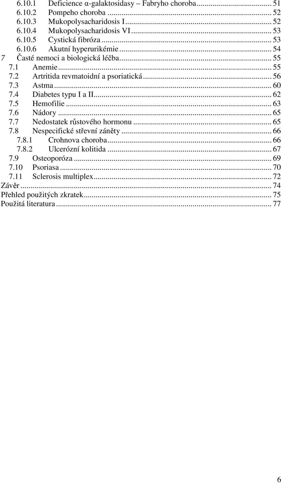 4 Diabetes typu I a II... 62 7.5 Hemofilie... 63 7.6 Nádory... 65 7.7 Nedostatek růstového hormonu... 65 7.8 Nespecifické střevní záněty... 66 7.8.1 Crohnova choroba... 66 7.8.2 Ulcerózní kolitida.