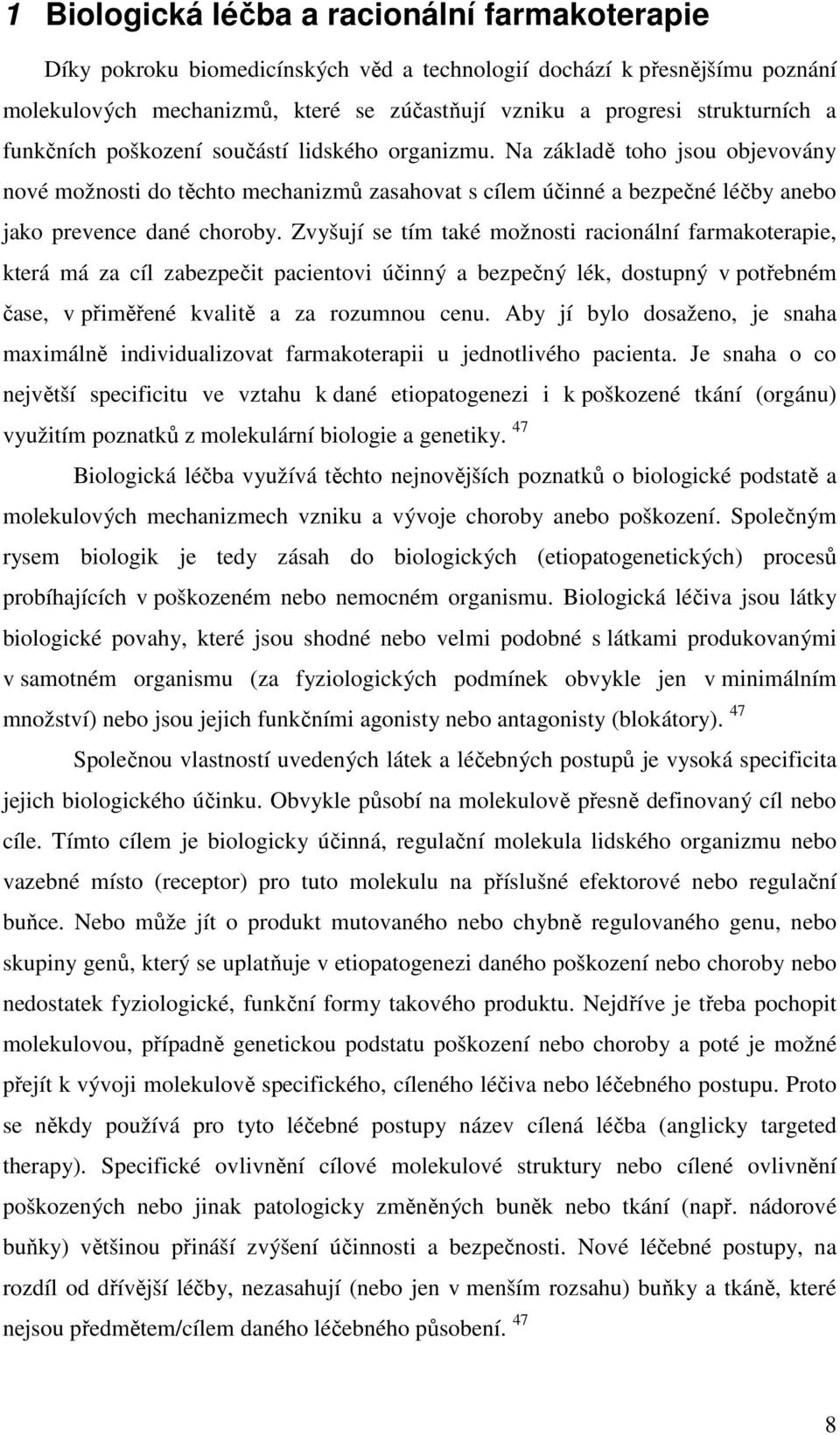 Zvyšují se tím také možnosti racionální farmakoterapie, která má za cíl zabezpečit pacientovi účinný a bezpečný lék, dostupný v potřebném čase, v přiměřené kvalitě a za rozumnou cenu.