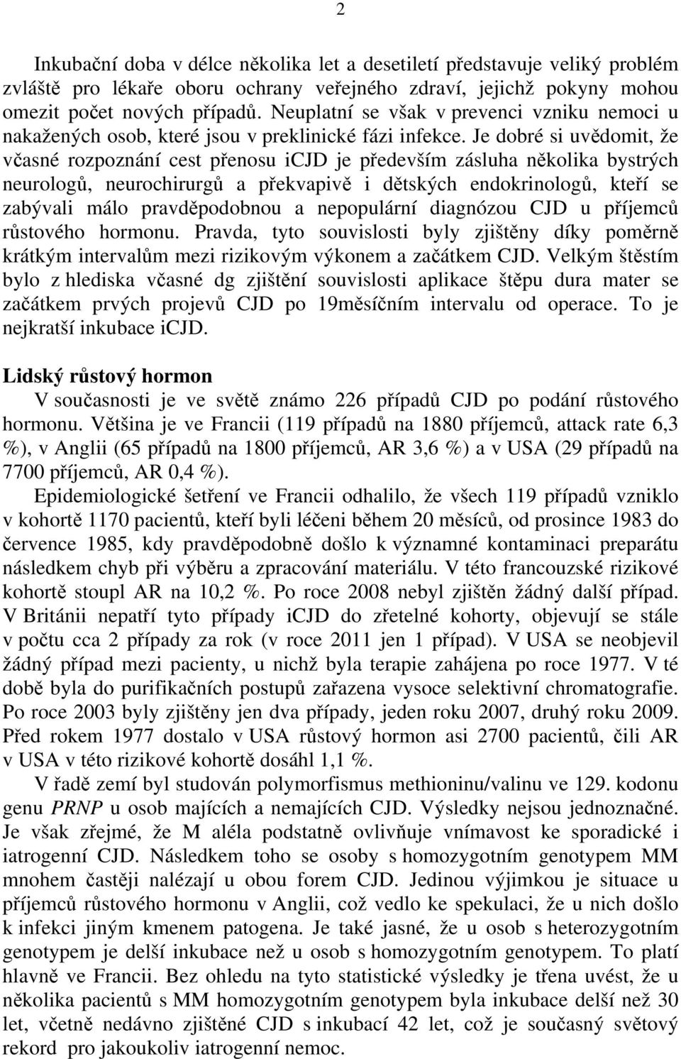 Je dobré si uvědomit, že včasné rozpoznání cest přenosu icjd je především zásluha několika bystrých neurologů, neurochirurgů a překvapivě i dětských endokrinologů, kteří se zabývali málo