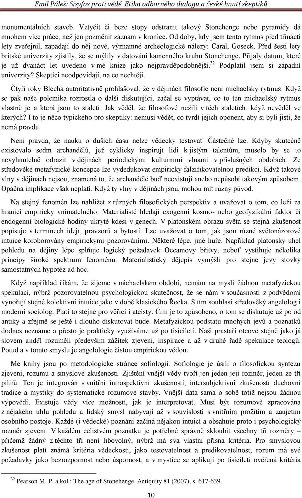 Před šesti lety britské univerzity zjistily, že se mýlily v datování kamenného kruhu Stonehenge. Přijaly datum, které je už dvanáct let uvedeno v mé knize jako nejpravděpodobnější.