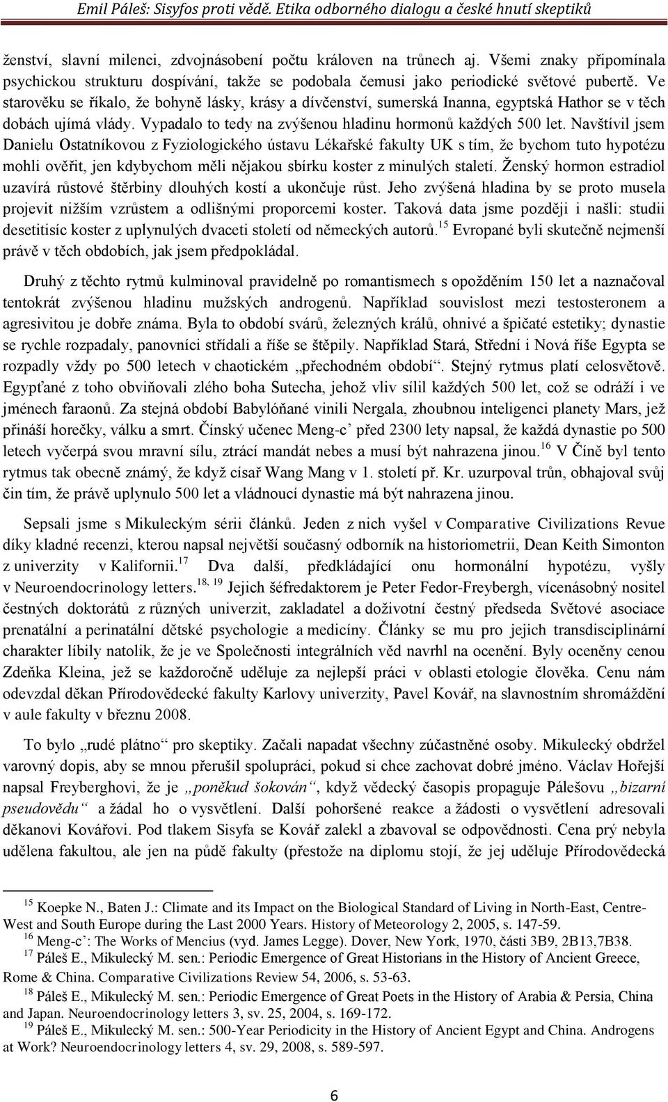 Navštívil jsem Danielu Ostatníkovou z Fyziologického ústavu Lékařské fakulty UK s tím, že bychom tuto hypotézu mohli ověřit, jen kdybychom měli nějakou sbírku koster z minulých staletí.