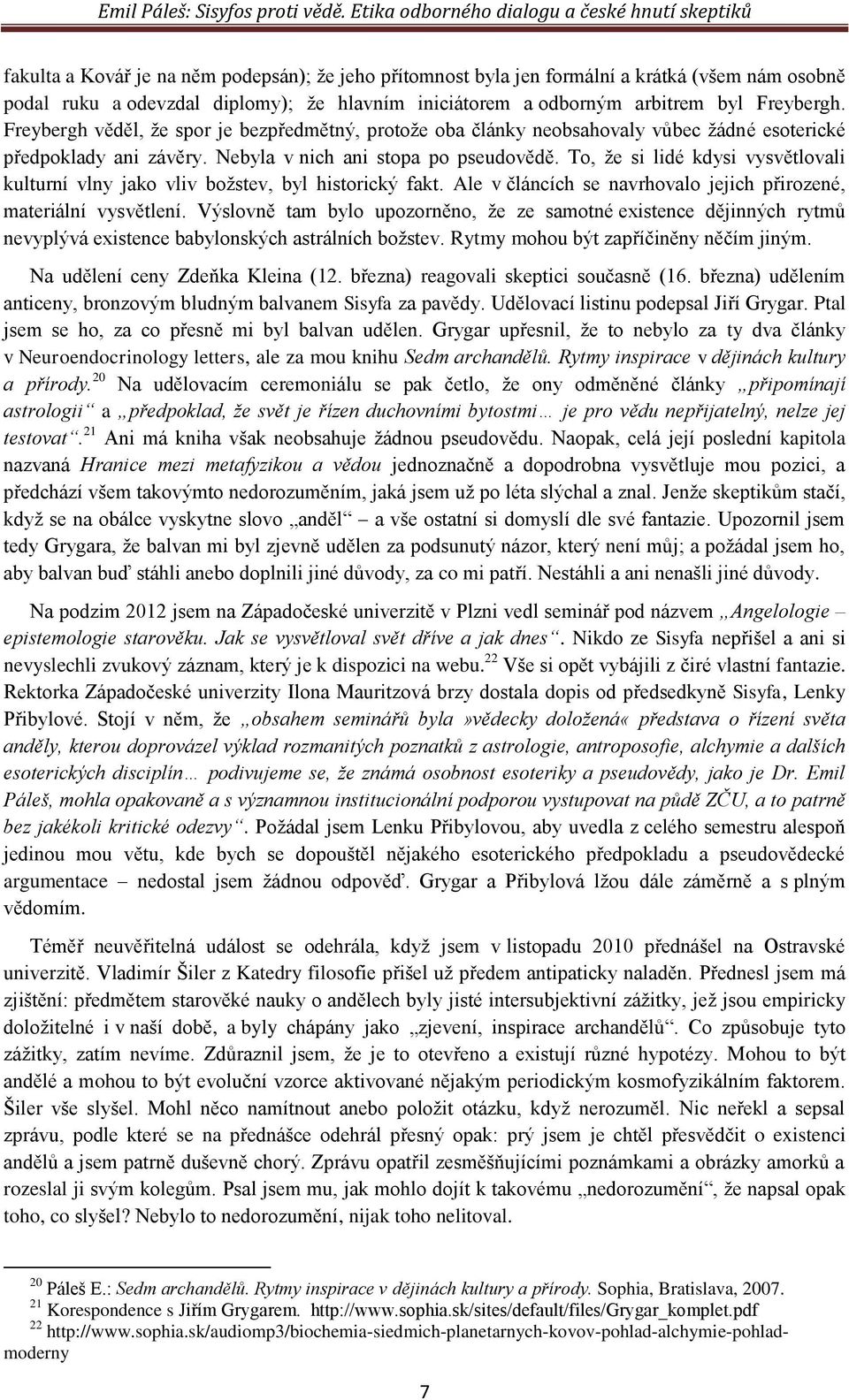 To, že si lidé kdysi vysvětlovali kulturní vlny jako vliv božstev, byl historický fakt. Ale v článcích se navrhovalo jejich přirozené, materiální vysvětlení.