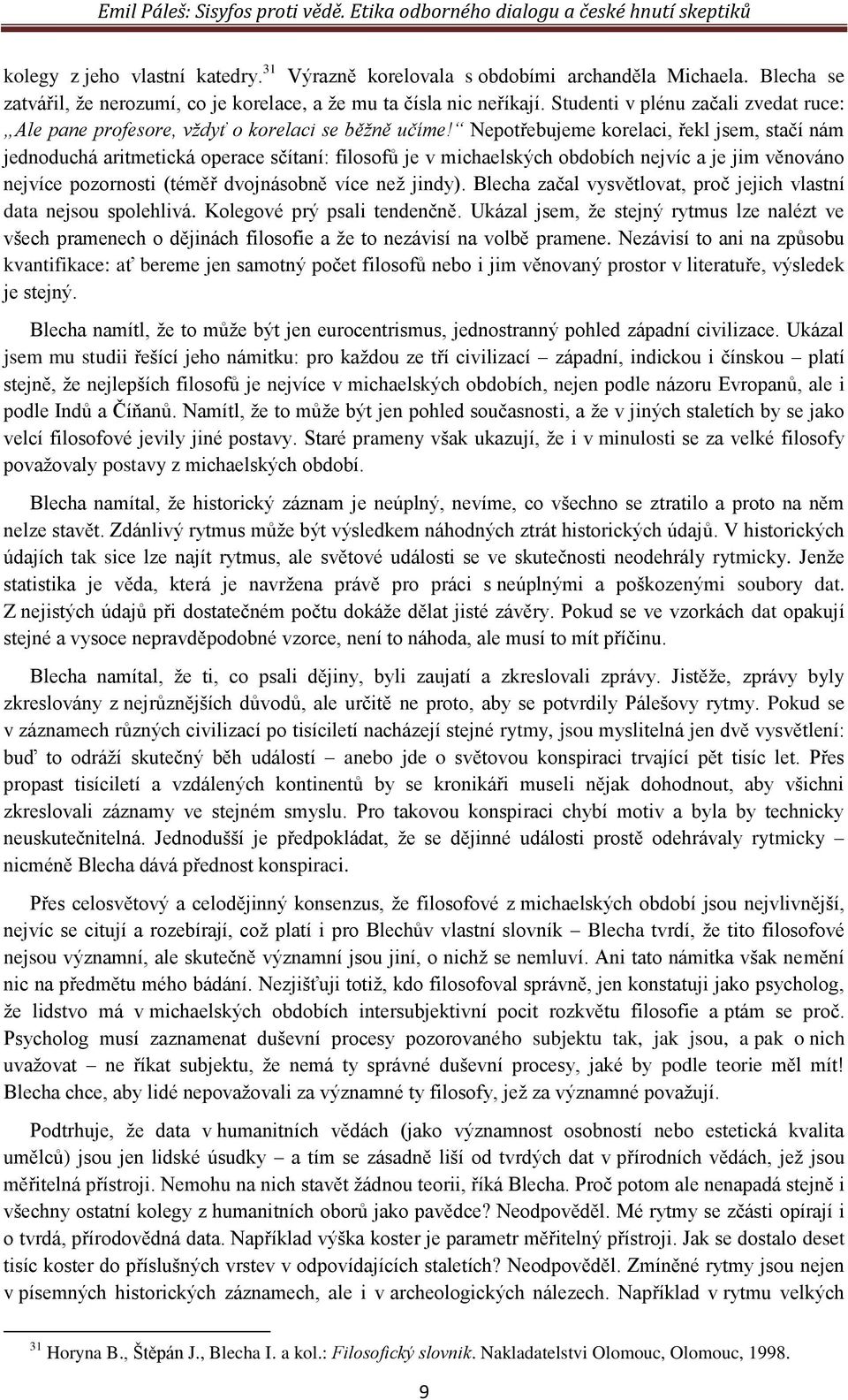 Nepotřebujeme korelaci, řekl jsem, stačí nám jednoduchá aritmetická operace sčítaní: filosofů je v michaelských obdobích nejvíc a je jim věnováno nejvíce pozornosti (téměř dvojnásobně více než jindy).