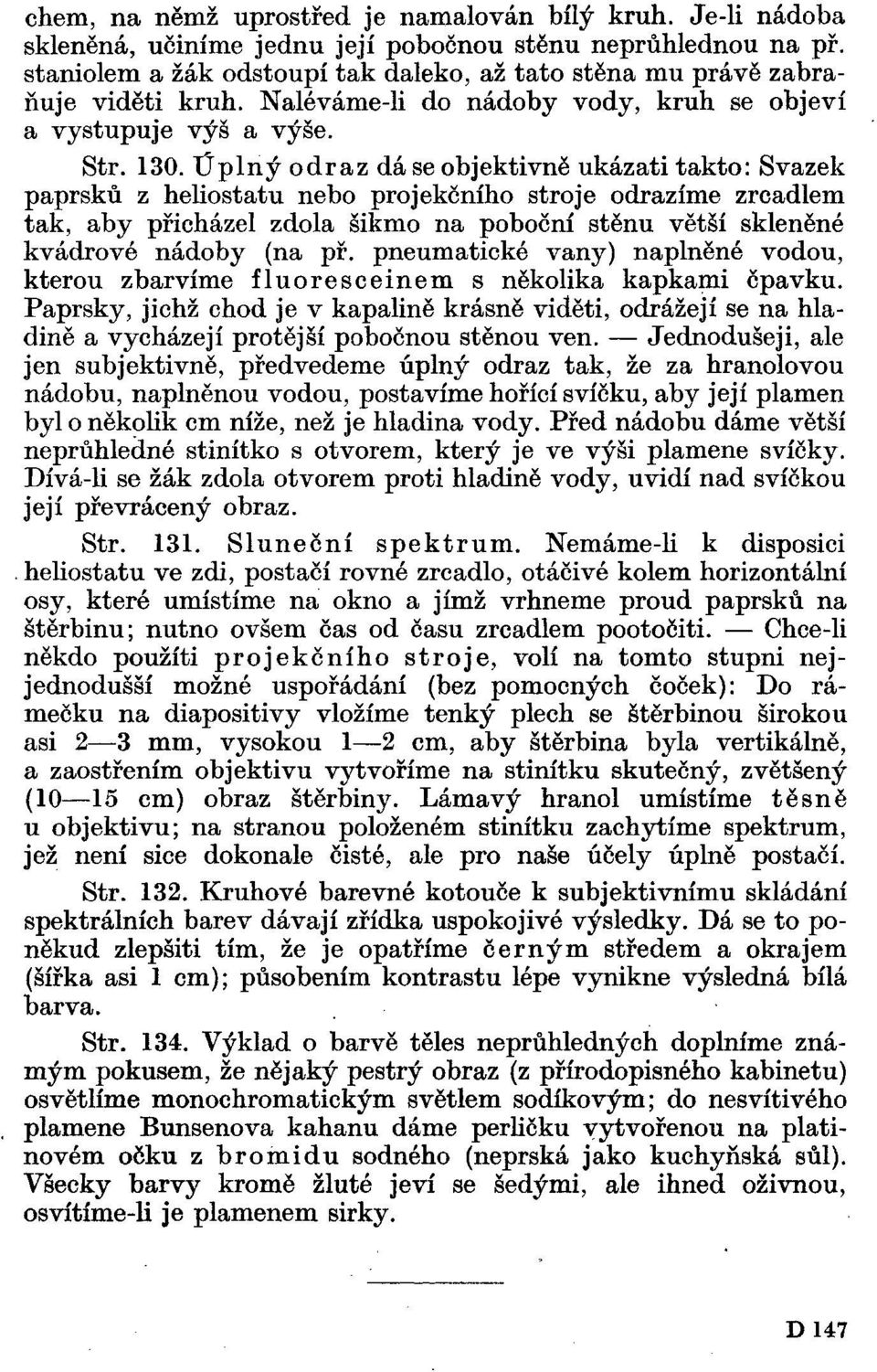 Úplný odraz dá se objektivně ukázati takto: Svazek paprsků z heuostatu nebo projekčního stroje odrazíme zrcadlem tak, aby přicházel zdola šikmo na poboční stěnu větší skleněné kvádrové nádoby (na př.