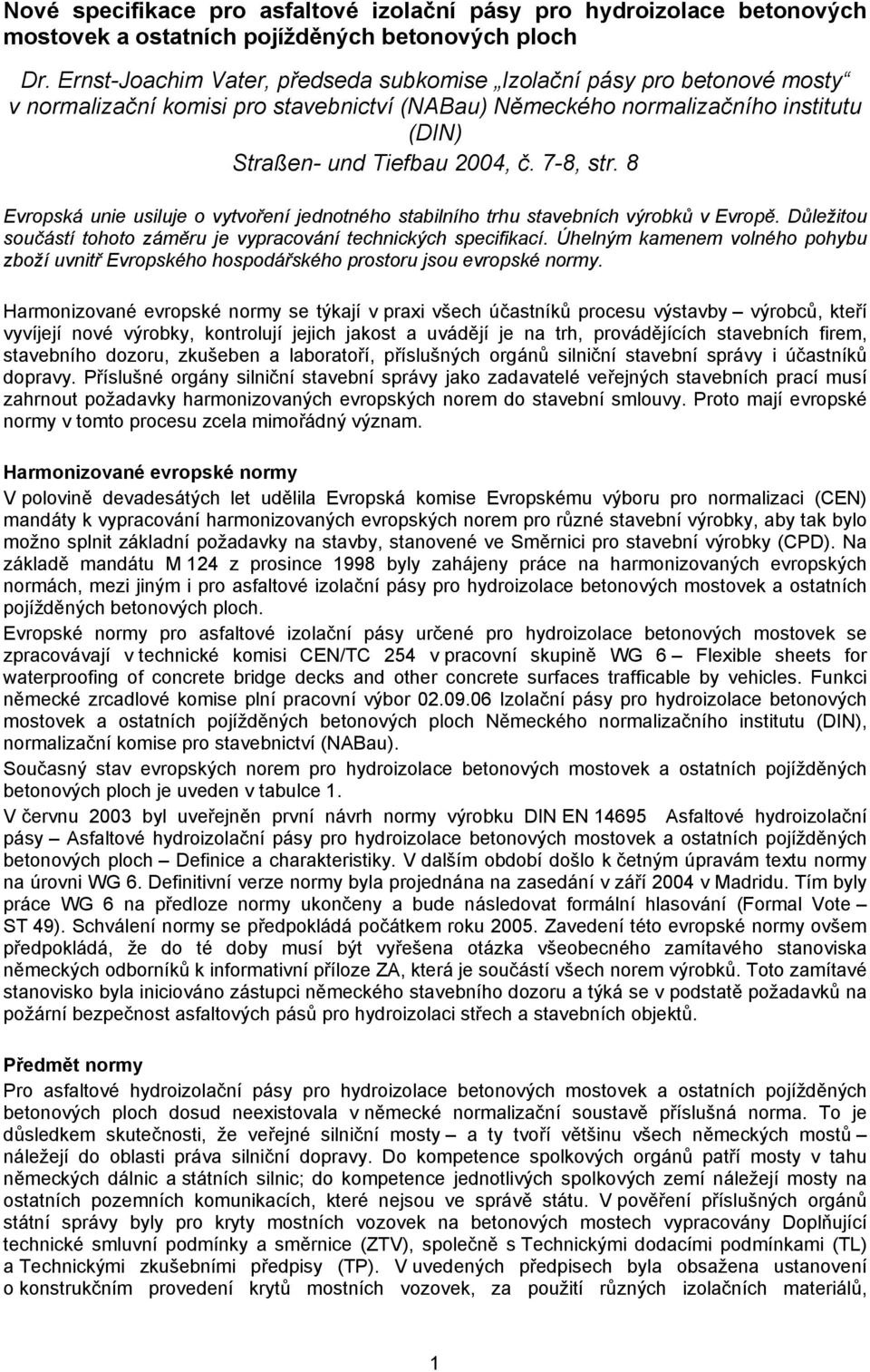 8 Evropská unie usiluje o vytvoření jednotného stabilního trhu stavebních výrobků v Evropě. Důležitou součástí tohoto záměru je vypracování technických specifikací.