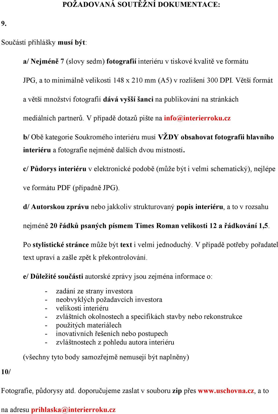 Větší formát a větší množství fotografií dává vyšší šanci na publikování na stránkách mediálních partnerů. V případě dotazů pište na info@interierroku.