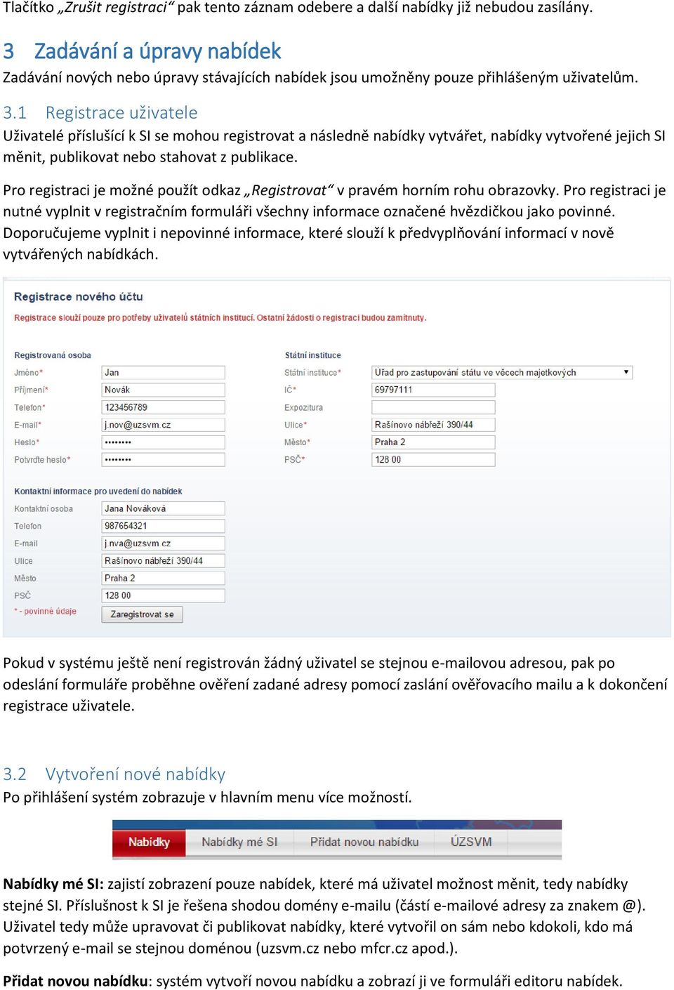 1 Registrace uživatele Uživatelé příslušící k SI se mohou registrovat a následně nabídky vytvářet, nabídky vytvořené jejich SI měnit, publikovat nebo stahovat z publikace.