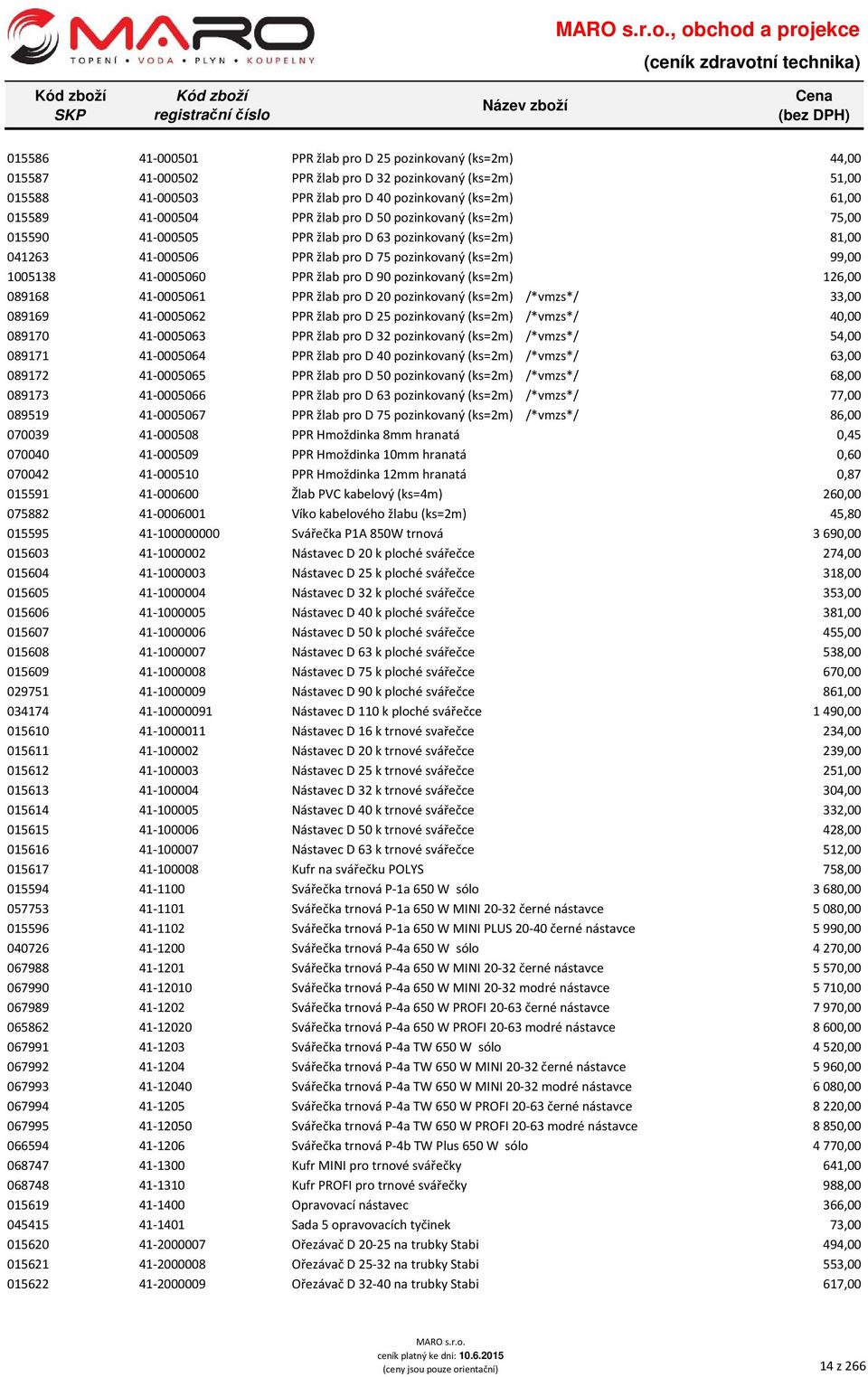 41-0005060 PPR žlab pro D 90 pozinkovaný (ks=2m) 126,00 089168 41-0005061 PPR žlab pro D 20 pozinkovaný (ks=2m) /*vmzs*/ 33,00 089169 41-0005062 PPR žlab pro D 25 pozinkovaný (ks=2m) /*vmzs*/ 40,00