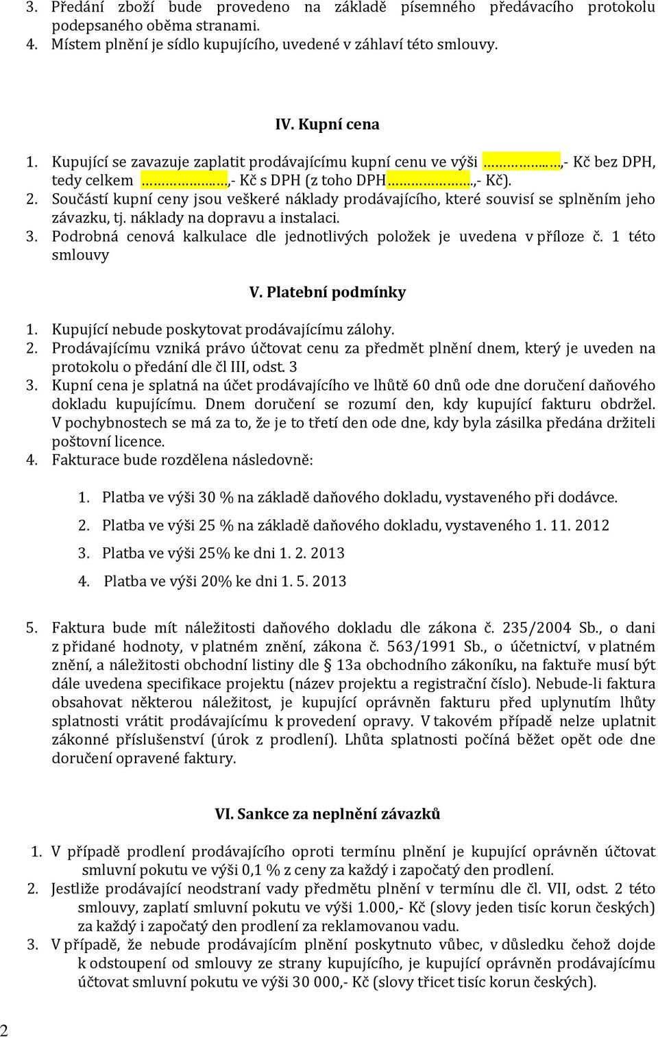 Součástí kupní ceny jsou veškeré náklady prodávajícího, které souvisí se splněním jeho závazku, tj. náklady na dopravu a instalaci. 3.