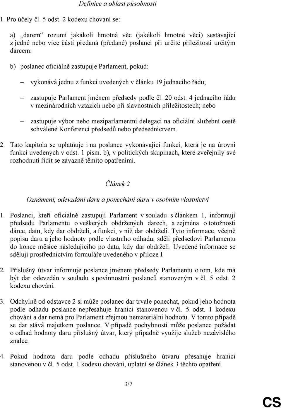 oficiálně zastupuje Parlament, pokud: vykonává jednu z funkcí uvedených v článku 19 jednacího řádu; zastupuje Parlament jménem předsedy podle čl. 20 odst.