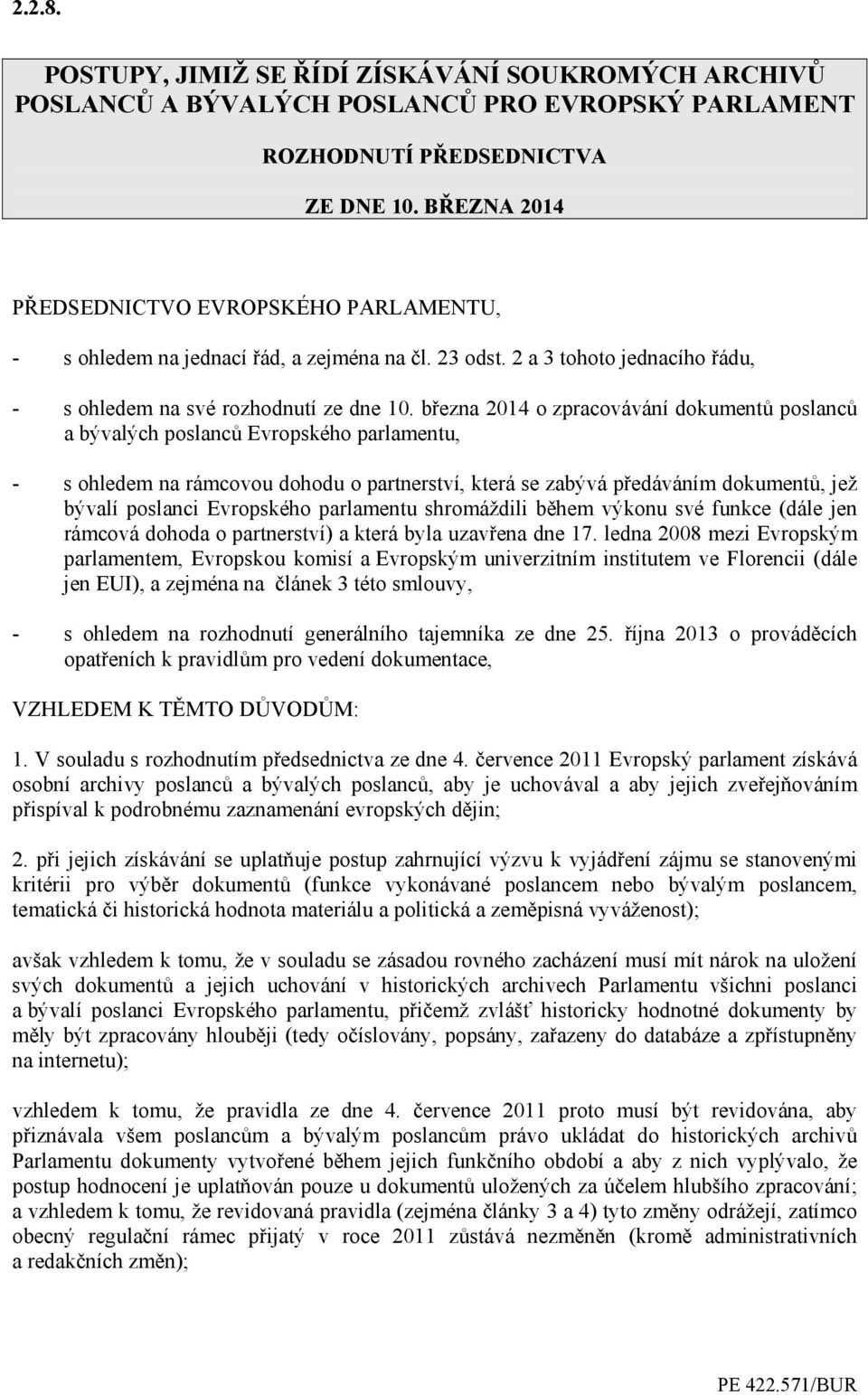 března 2014 o zpracovávání dokumentů poslanců a bývalých poslanců Evropského parlamentu, - s ohledem na rámcovou dohodu o partnerství, která se zabývá předáváním dokumentů, jež bývalí poslanci