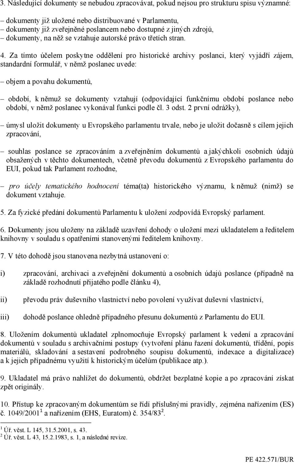 Za tímto účelem poskytne oddělení pro historické archivy poslanci, který vyjádří zájem, standardní formulář, v němž poslanec uvede: objem a povahu dokumentů, období, k němuž se dokumenty vztahují