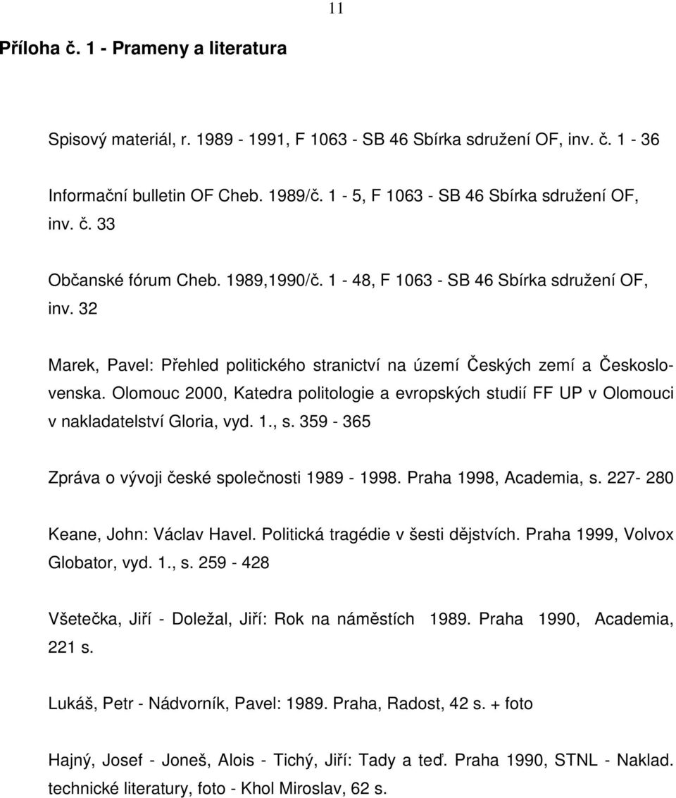 Olomouc 2000, Katedra politologie a evropských studií FF UP v Olomouci v nakladatelství Gloria, vyd. 1., s. 359-365 Zpráva o vývoji české společnosti 1989-1998. Praha 1998, Academia, s.