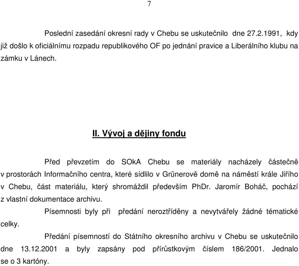 Vývoj a dějiny fondu Před převzetím do SOkA Chebu se materiály nacházely částečně v prostorách Informačního centra, které sídlilo v Grünerově domě na náměstí krále Jiřího v