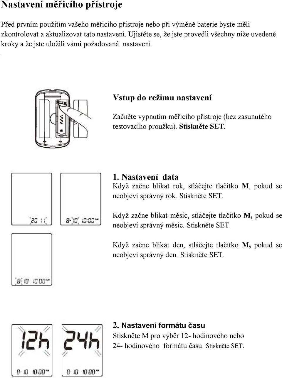 . Vstup do režimu nastavení Začněte vypnutím měřicího přístroje (bez zasunutého testovacího proužku). Stiskněte SET. 1.