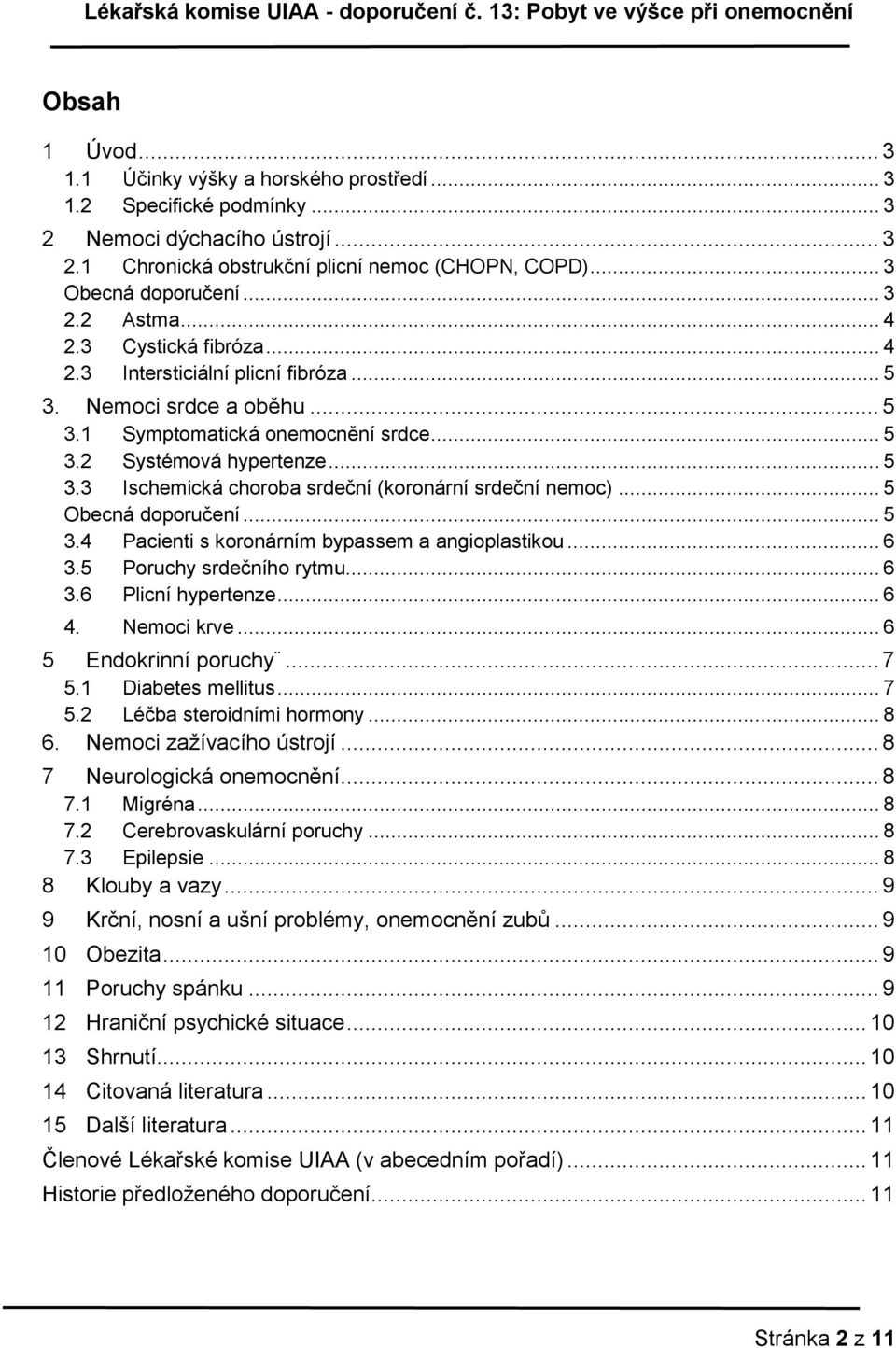 .. 5 Obecná doporučení... 5 3.4 Pacienti s koronárním bypassem a angioplastikou... 6 3.5 Poruchy srdečního rytmu... 6 3.6 Plicní hypertenze... 6 4. Nemoci krve... 6 5 Endokrinní poruchy... 7 5.