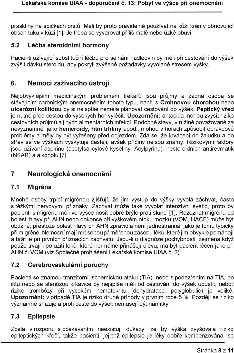 Nemoci zažívacího ústrojí Nejobvyklejším medicínským problémem trekařů jsou průjmy a žádná osoba se stávajícím chronickým onemocněním tohoto typu, např.