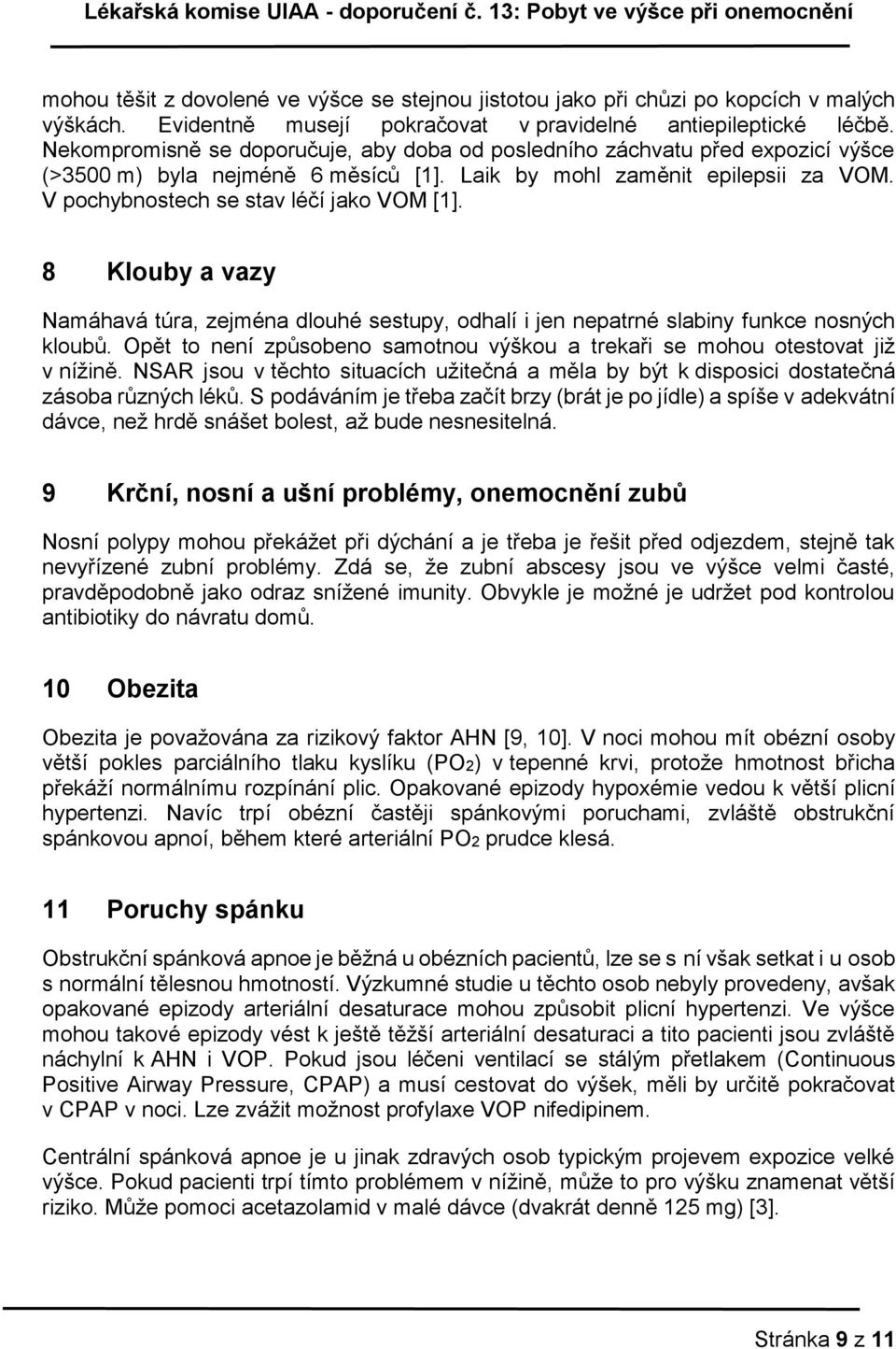 8 Klouby a vazy Namáhavá túra, zejména dlouhé sestupy, odhalí i jen nepatrné slabiny funkce nosných kloubů. Opět to není způsobeno samotnou výškou a trekaři se mohou otestovat již v nížině.