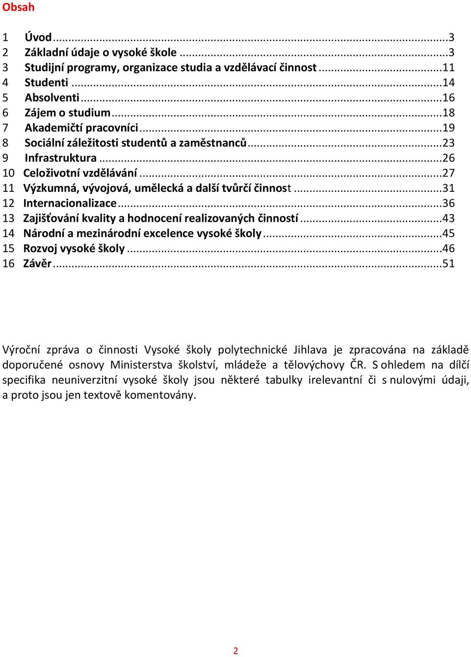 .. 31 12 Internacionalizace... 36 13 Zajišťování kvality a hodnocení realizovaných činností... 43 14 Národní a mezinárodní excelence vysoké školy... 45 15 Rozvoj vysoké školy... 46 16 Závěr.