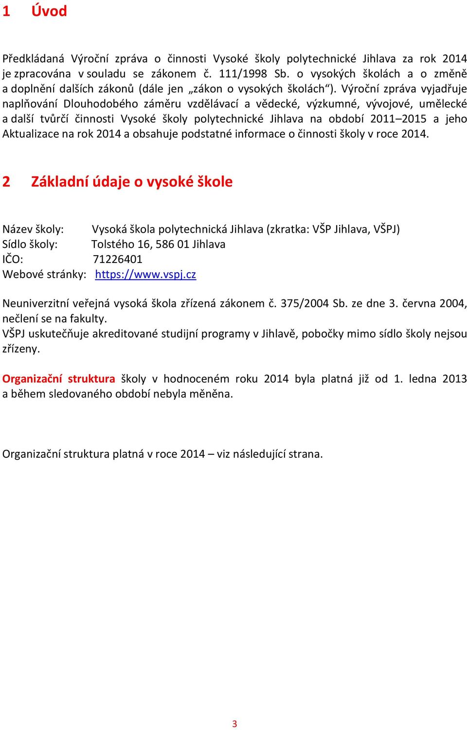 Výroční zpráva vyjadřuje naplňování Dlouhodobého záměru vzdělávací a vědecké, výzkumné, vývojové, umělecké a další tvůrčí činnosti Vysoké školy polytechnické Jihlava na období 2011 2015 a jeho