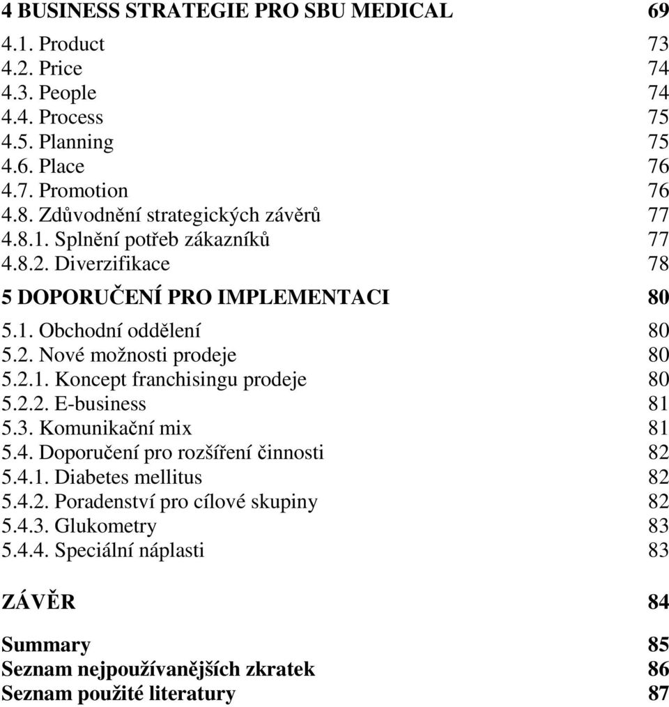 2.1. Koncept franchisingu prodeje 80 5.2.2. E-business 81 5.3. Komunikační mix 81 5.4. Doporučení pro rozšíření činnosti 82 5.4.1. Diabetes mellitus 82 5.4.2. Poradenství pro cílové skupiny 82 5.