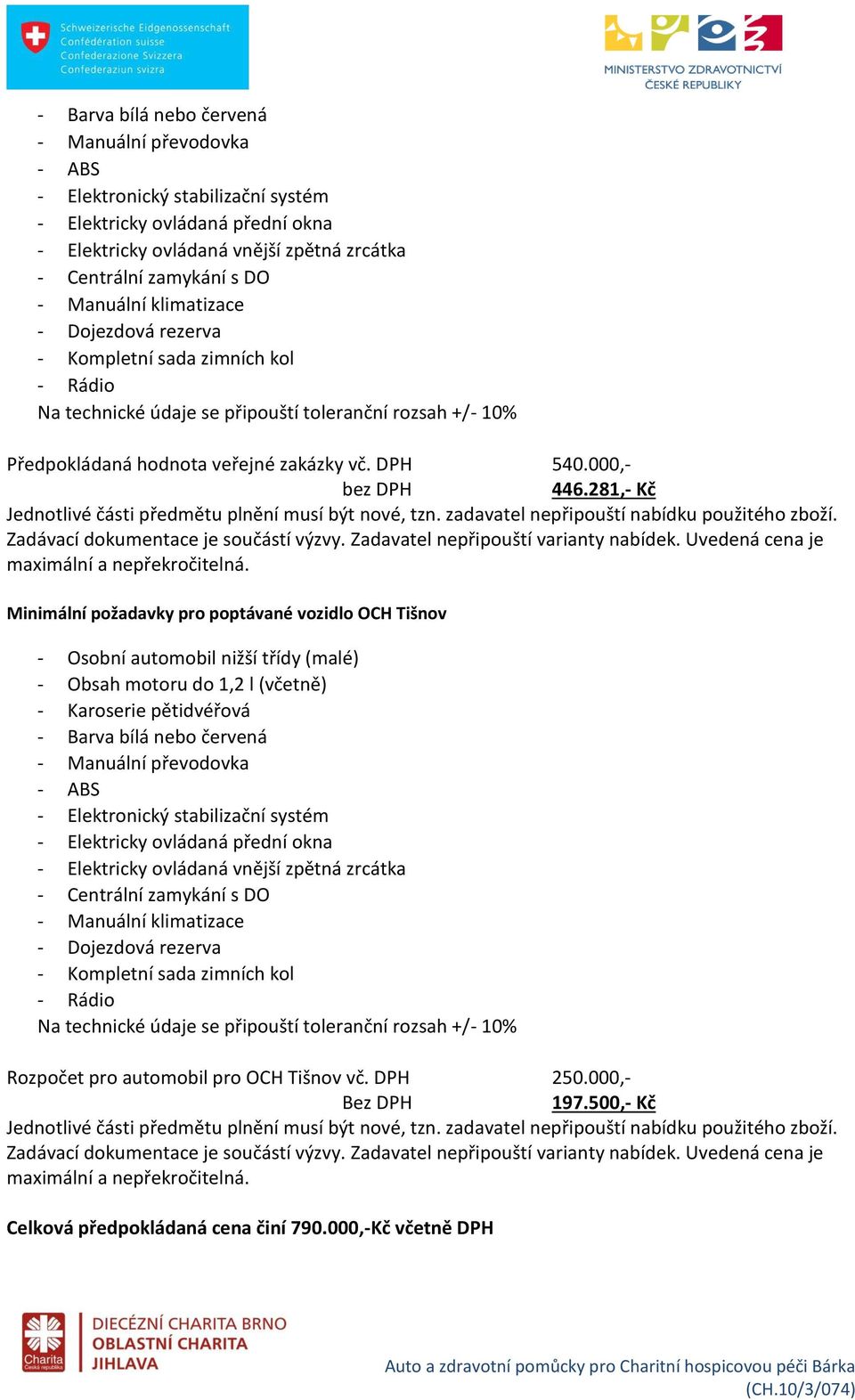 000,- bez DPH 446.281,- Kč Jednotlivé části předmětu plnění musí být nové, tzn. zadavatel nepřipouští nabídku použitého zboží. Zadávací dokumentace je součástí výzvy.