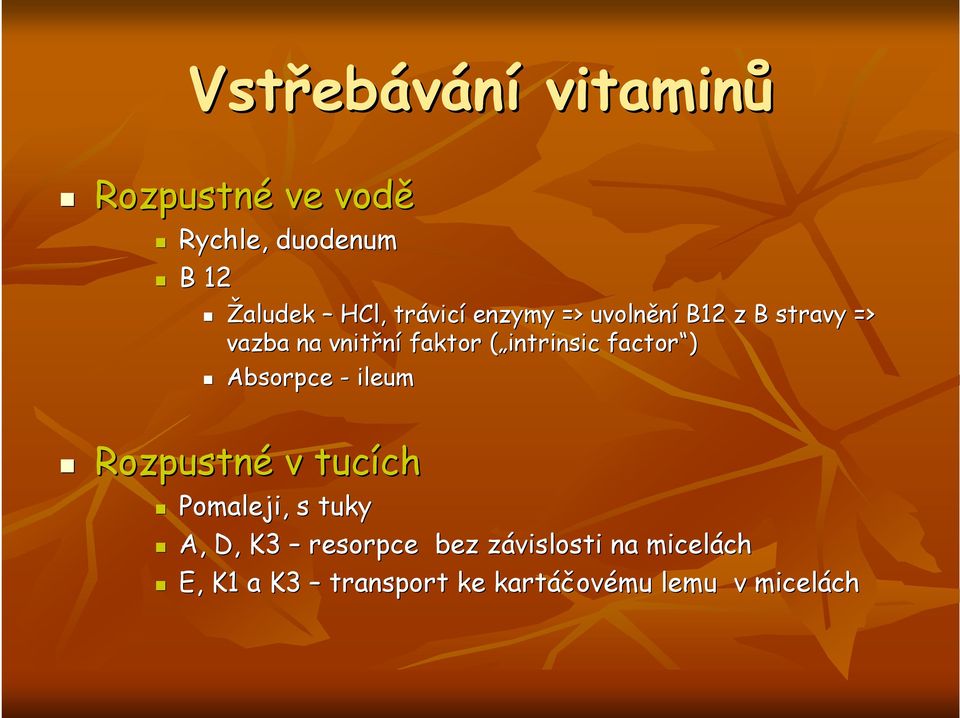 intrinsic( factor ) Absorpce - ileum Rozpustné v tucích ch Pomaleji, s tuky A, D,