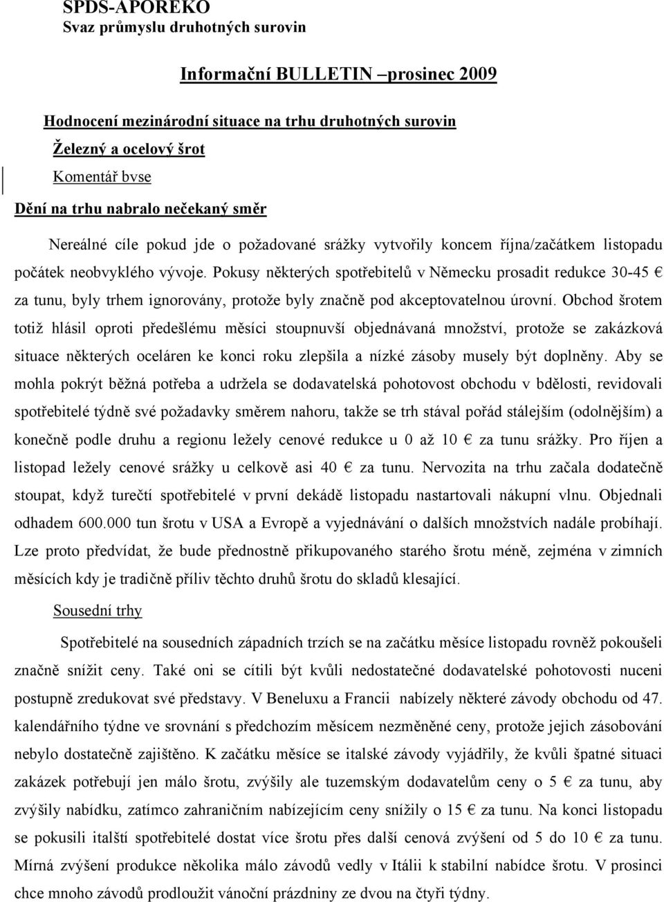 Pokusy některých spotřebitelů v Německu prosadit redukce 30-45 za tunu, byly trhem ignorovány, protože byly značně pod akceptovatelnou úrovní.