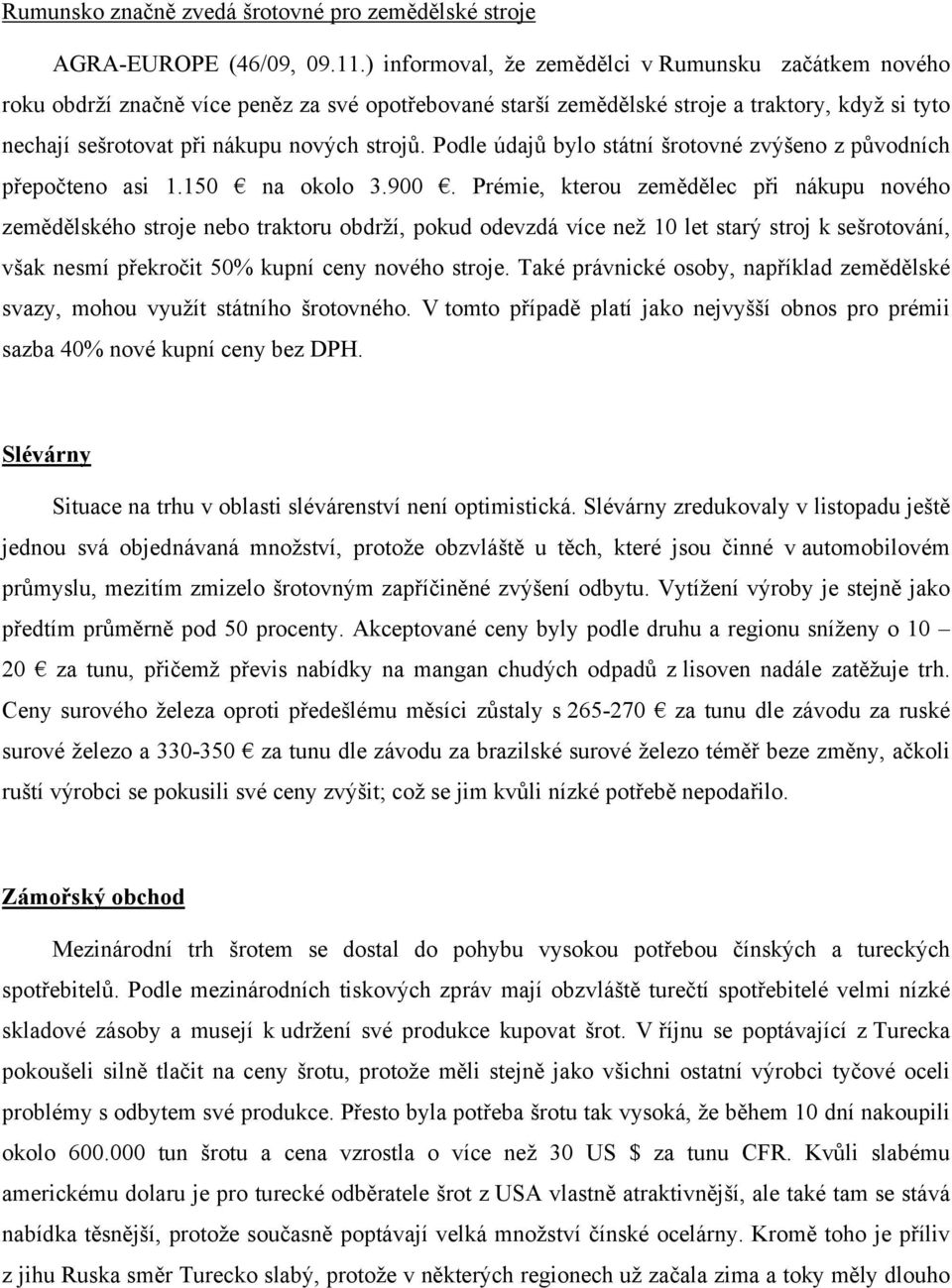 Podle údajů bylo státní šrotovné zvýšeno z původních přepočteno asi 1.150 na okolo 3.900.