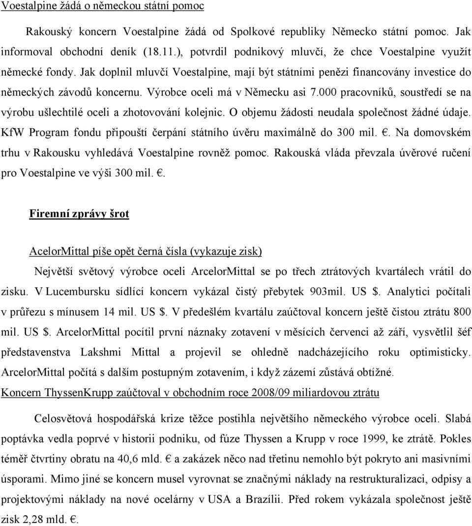 Výrobce oceli má v Německu asi 7.000 pracovníků, soustředí se na výrobu ušlechtilé oceli a zhotovování kolejnic. O objemu žádosti neudala společnost žádné údaje.