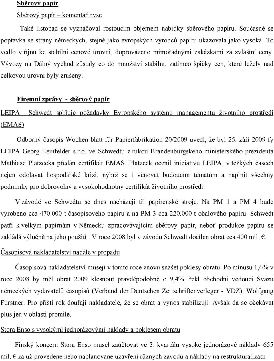 Vývozy na Dálný východ zůstaly co do množství stabilní, zatímco špičky cen, které ležely nad celkovou úrovní byly zrušeny.