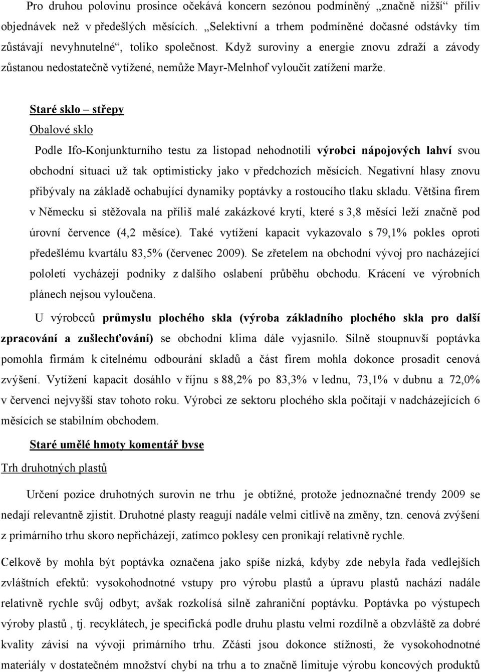 Když suroviny a energie znovu zdraží a závody zůstanou nedostatečně vytížené, nemůže Mayr-Melnhof vyloučit zatížení marže.