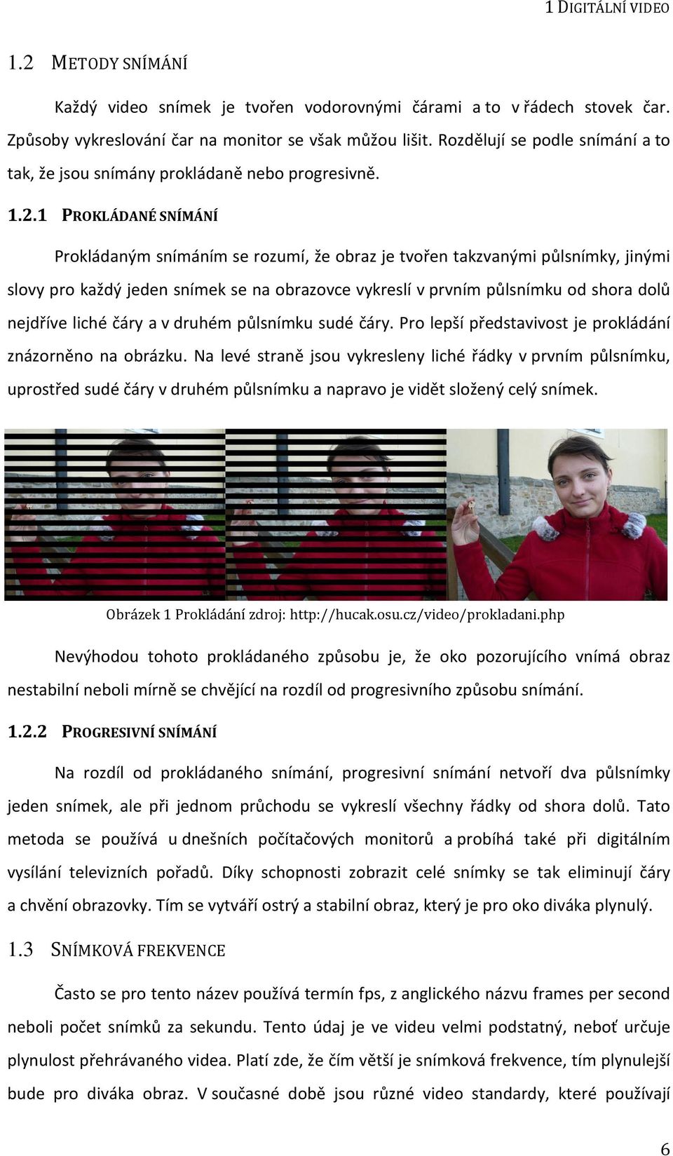 1 PROKLÁDANÉ SNÍMÁNÍ Prokládaným snímáním se rozumí, že obraz je tvořen takzvanými půlsnímky, jinými slovy pro každý jeden snímek se na obrazovce vykreslí v prvním půlsnímku od shora dolů nejdříve