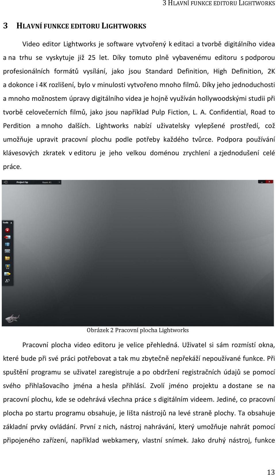 Díky jeho jednoduchosti a mnoho možnostem úpravy digitálního videa je hojně využíván hollywoodskými studii při tvorbě celovečerních filmů, jako jsou například Pulp Fiction, L. A.