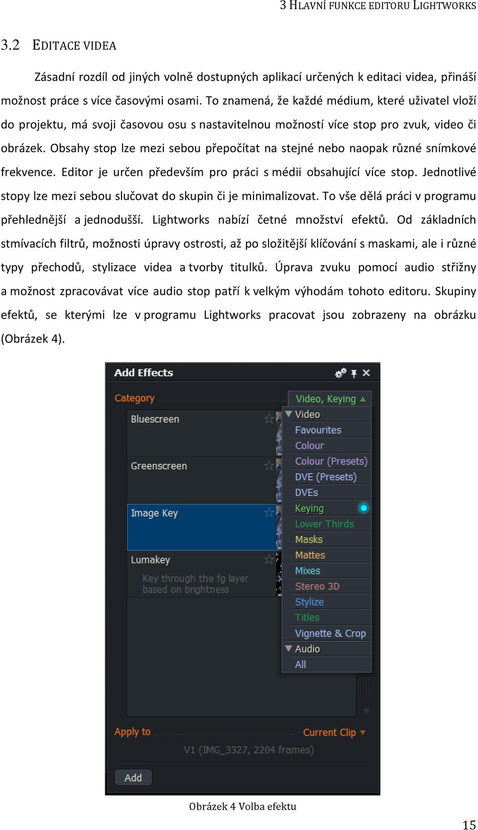 Obsahy stop lze mezi sebou přepočítat na stejné nebo naopak různé snímkové frekvence. Editor je určen především pro práci s médii obsahující více stop.