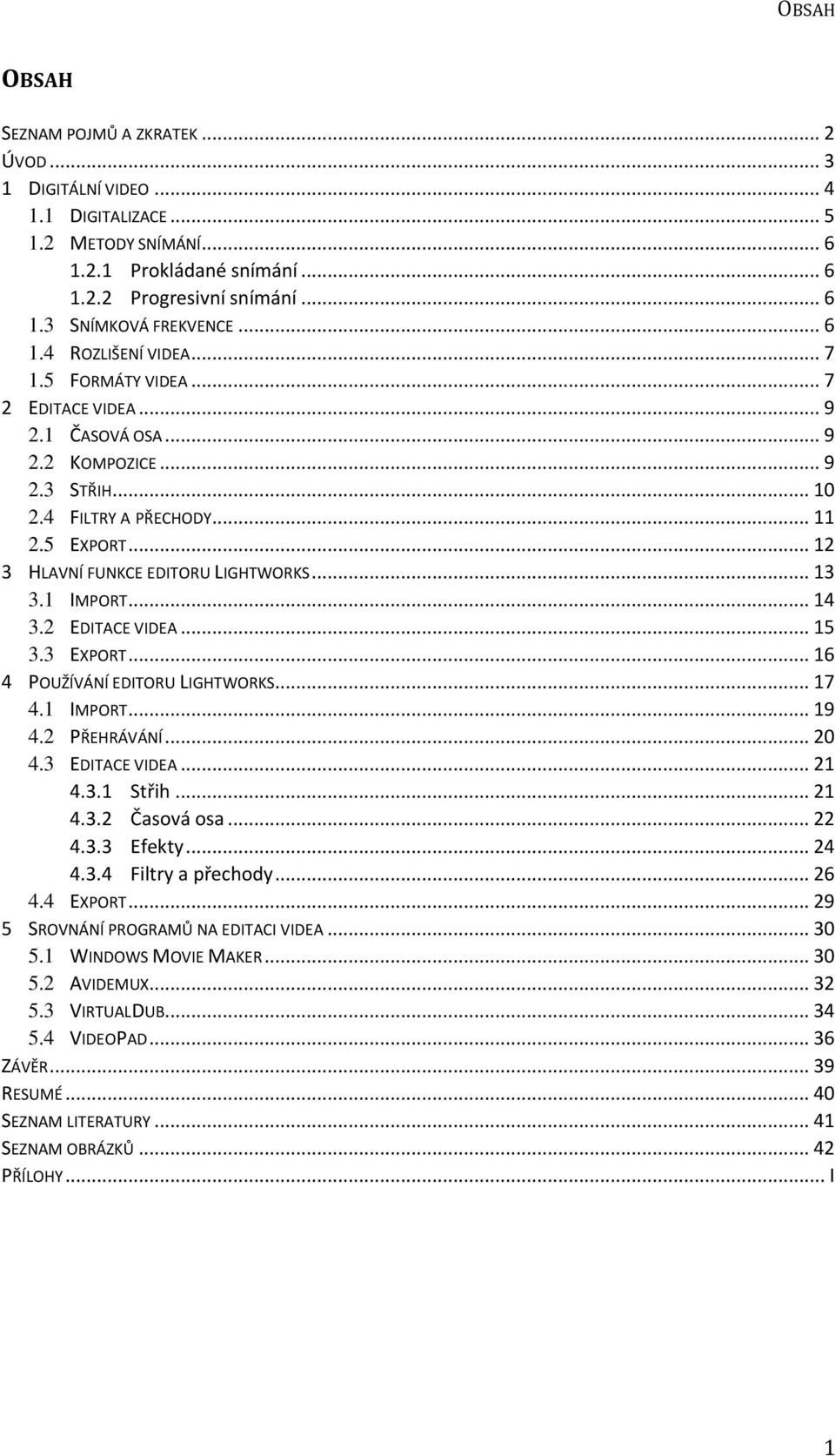 .. 12 3 HLAVNÍ FUNKCE EDITORU LIGHTWORKS... 13 3.1 IMPORT... 14 3.2 EDITACE VIDEA... 15 3.3 EXPORT... 16 4 POUŽÍVÁNÍ EDITORU LIGHTWORKS... 17 4.1 IMPORT... 19 4.2 PŘEHRÁVÁNÍ... 20 4.3 EDITACE VIDEA.