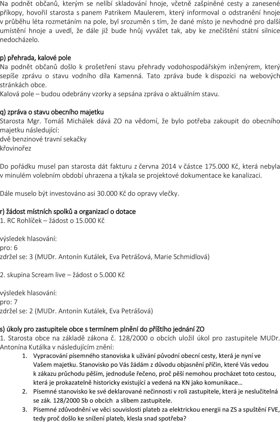 p) přehrada, kalové pole Na podnět občanů došlo k prošetření stavu přehrady vodohospodářským inženýrem, který sepíše zprávu o stavu vodního díla Kamenná.