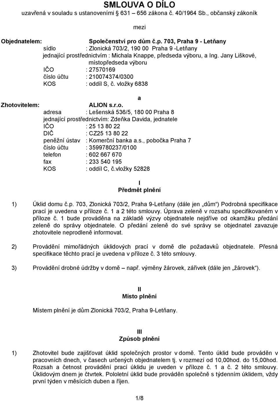 Jany Liškové, místopředseda výboru IČO : 27570169 číslo účtu : 210074374/0300 KOS : oddíl S, č. vložky 6838 mezi Zhotovitelem: a ALION s.r.o. adresa : Lešenská 536/5, 180 00 Praha 8 jednající prostřednictvím: Zdeňka Davida, jednatele IČO : 25 13 80 22 DIČ : CZ25 13 80 22 peněžní ústav : Komerční banka a.