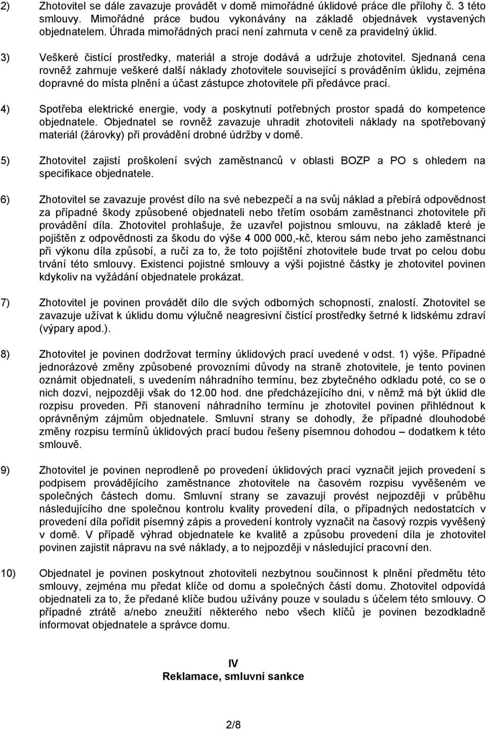 Sjednaná cena rovněž zahrnuje veškeré další náklady zhotovitele související s prováděním úklidu, zejména dopravné do místa plnění a účast zástupce zhotovitele při předávce prací.